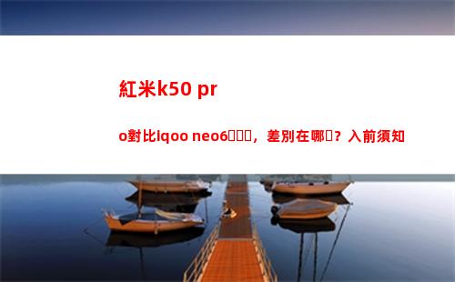 紅米k50 pro比較iqoo neo6，分辨在哪？入前應知